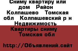 Сниму квартиру или дом › Район ­ Колпашево - Томская обл., Колпашевский р-н Недвижимость » Квартиры сниму   . Томская обл.